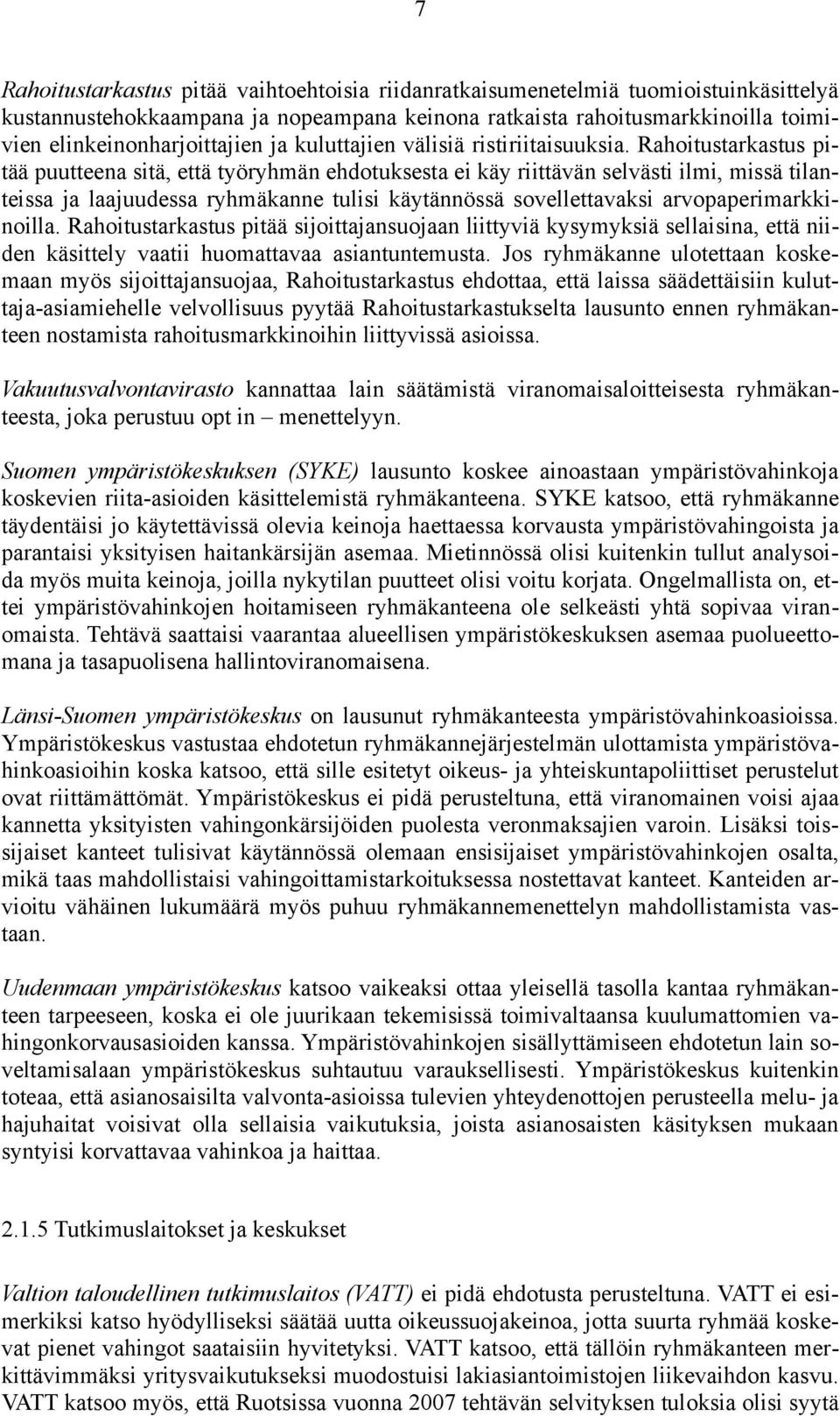 Rahoitustarkastus pitää puutteena sitä, että työryhmän ehdotuksesta ei käy riittävän selvästi ilmi, missä tilanteissa ja laajuudessa ryhmäkanne tulisi käytännössä sovellettavaksi