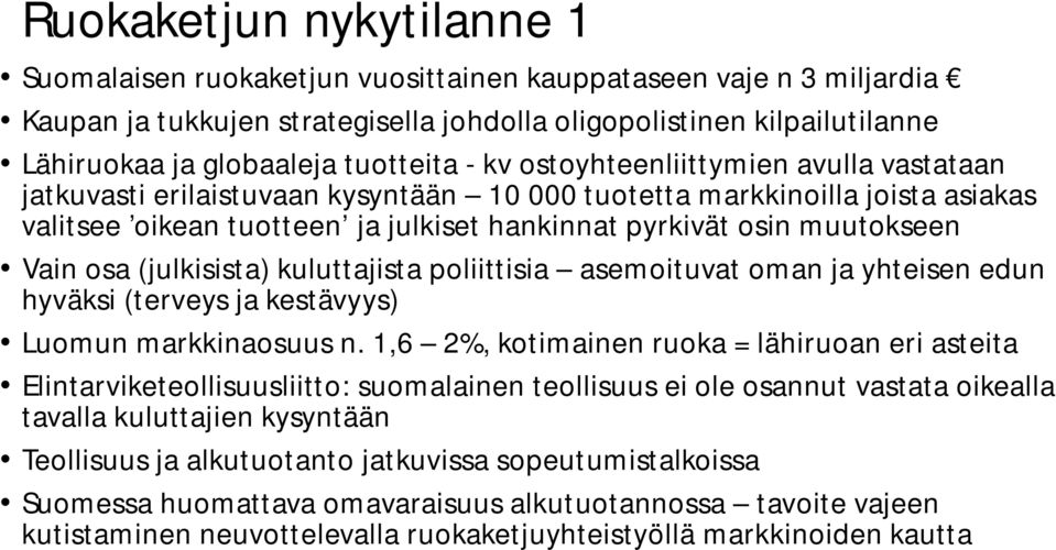 muutokseen Vain osa (julkisista) kuluttajista poliittisia asemoituvat oman ja yhteisen edun hyväksi (terveys ja kestävyys) Luomun markkinaosuus n.