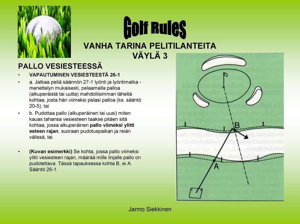 viimeksi pelasi palloa (ks. sääntö 20-5), tai b.