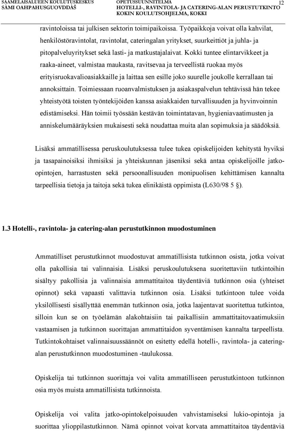 Kokki tuntee elintarvikkeet ja raaka-aineet, valmistaa maukasta, ravitsevaa ja terveellistä ruokaa myös erityisruokavalioasiakkaille ja laittaa sen esille joko suurelle joukolle kerrallaan tai