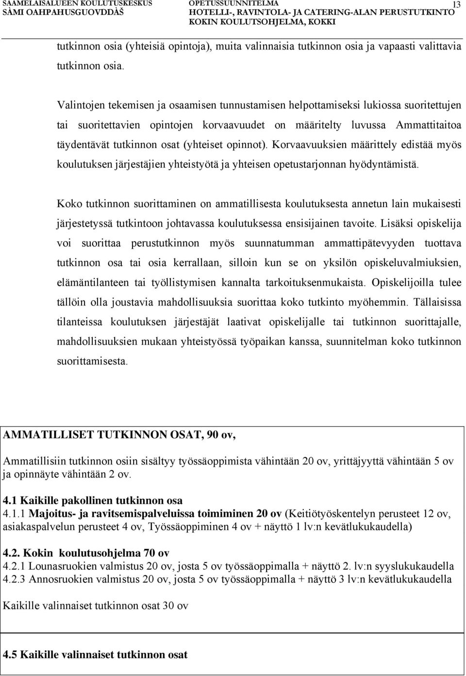 (yhteiset opinnot). Korvaavuuksien määrittely edistää myös koulutuksen järjestäjien yhteistyötä ja yhteisen opetustarjonnan hyödyntämistä.