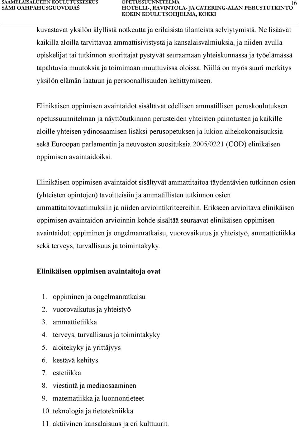 muutoksia ja toimimaan muuttuvissa oloissa. Niillä on myös suuri merkitys yksilön elämän laatuun ja persoonallisuuden kehittymiseen.