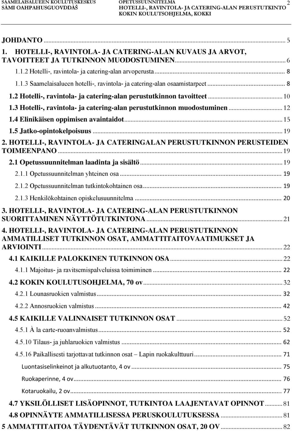 5 Jatko-opintokelpoisuus... 19 2. HOTELLI-, RAVINTOLA- JA CATERINGALAN PERUSTUTKINNON PERUSTEIDEN TOIMEENPANO... 19 2.1 Opetussuunnitelman laadinta ja sisältö... 19 2.1.1 Opetussuunnitelman yhteinen osa.