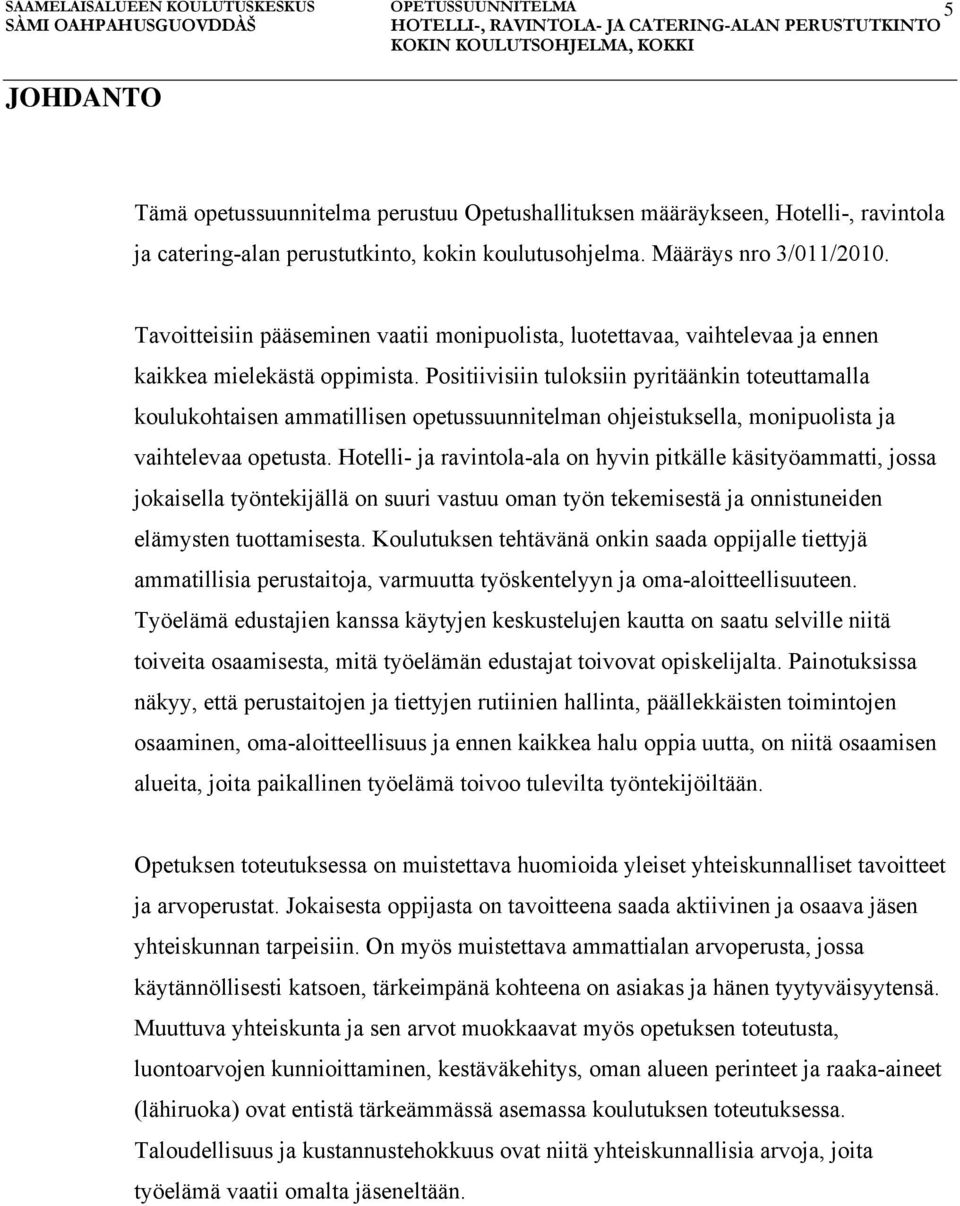 Positiivisiin tuloksiin pyritäänkin toteuttamalla koulukohtaisen ammatillisen opetussuunnitelman ohjeistuksella, monipuolista ja vaihtelevaa opetusta.