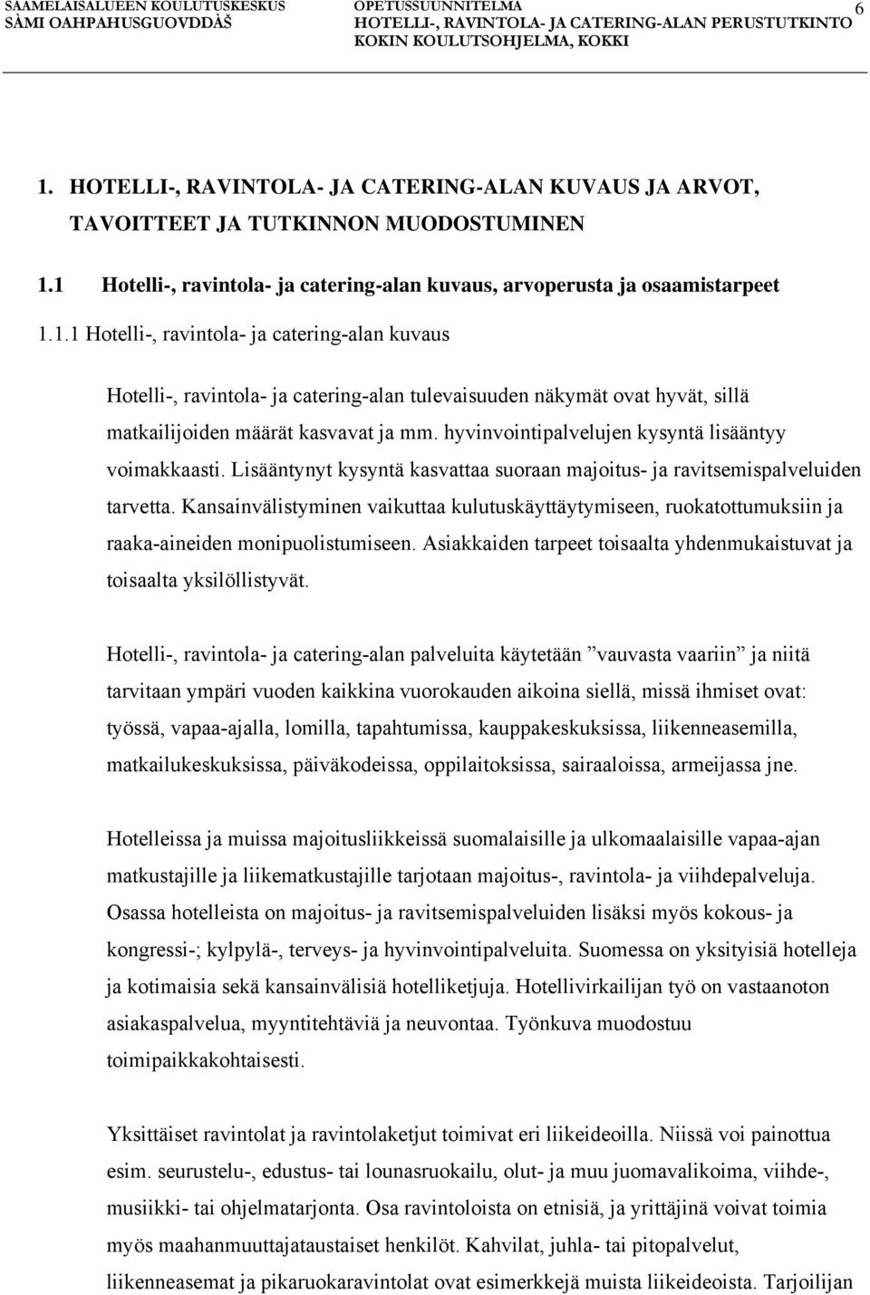 Kansainvälistyminen vaikuttaa kulutuskäyttäytymiseen, ruokatottumuksiin ja raaka-aineiden monipuolistumiseen. Asiakkaiden tarpeet toisaalta yhdenmukaistuvat ja toisaalta yksilöllistyvät.