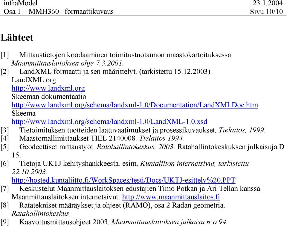 0.xsd [3] Tietoimituksen tuotteiden laatuvaatimukset ja prosessikuvaukset. Tielaitos, 1999. [4] Maastomallimittaukset TIEL 2140008. Tielaitos 1994. [5] Geodeettiset mittaustyöt.