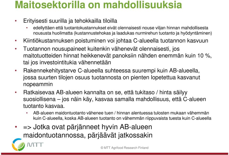 jos maitotuotteiden hinnat heikkenevät panoksiin nähden enemmän kuin 10 %, tai jos investointitukia vähennetään Rakennekehitystarve C-alueella suhteessa suurempi kuin AB-alueella, jossa suurten