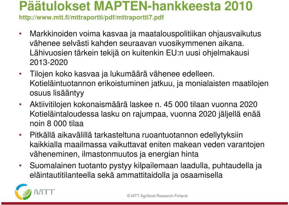 Lähivuosien tärkein tekijä on kuitenkin EU:n uusi ohjelmakausi 2013-2020 Tilojen koko kasvaa ja lukumäärä vähenee edelleen.