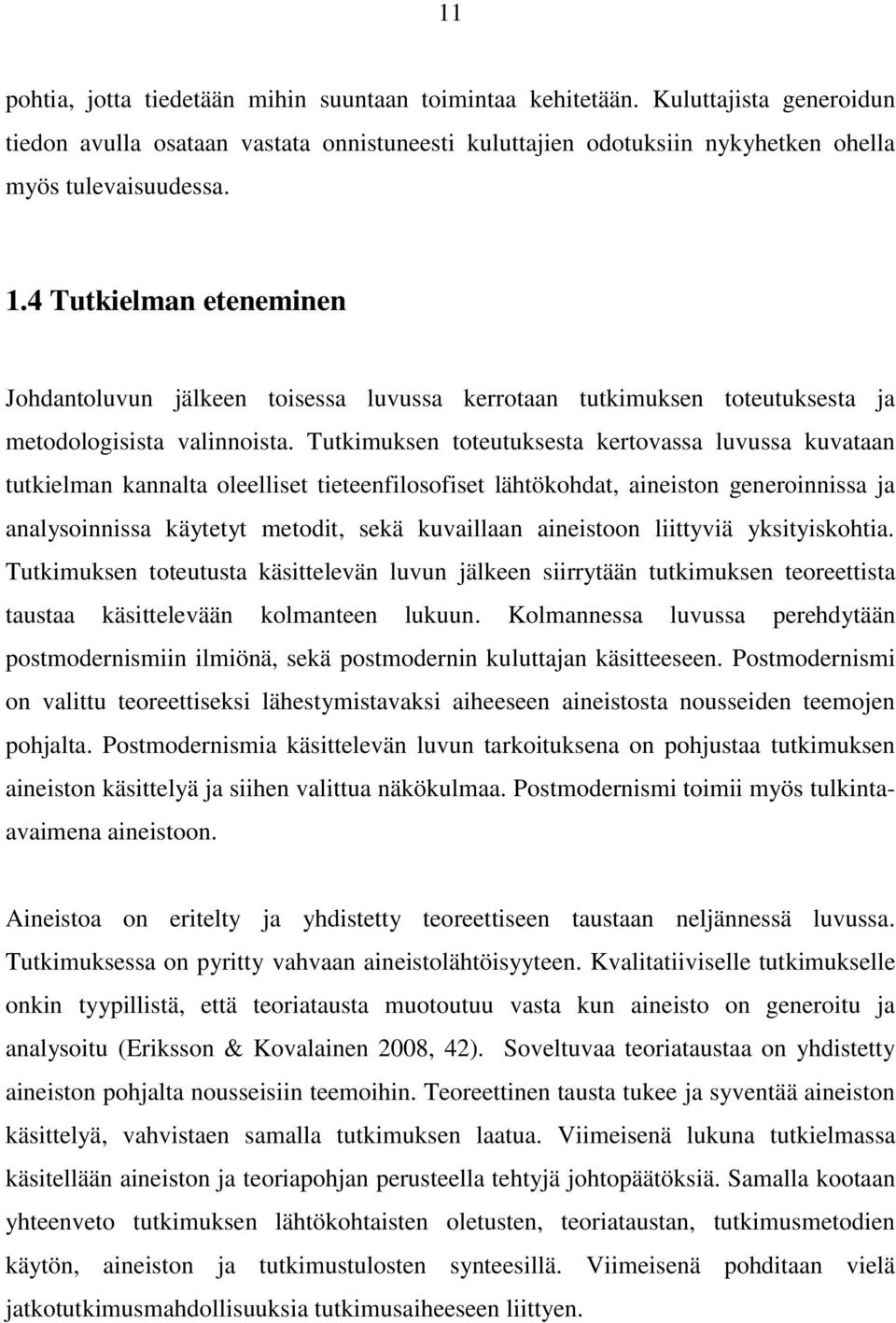 Tutkimuksen toteutuksesta kertovassa luvussa kuvataan tutkielman kannalta oleelliset tieteenfilosofiset lähtökohdat, aineiston generoinnissa ja analysoinnissa käytetyt metodit, sekä kuvaillaan