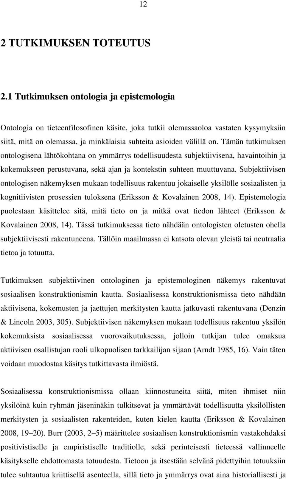 Tämän tutkimuksen ontologisena lähtökohtana on ymmärrys todellisuudesta subjektiivisena, havaintoihin ja kokemukseen perustuvana, sekä ajan ja kontekstin suhteen muuttuvana.