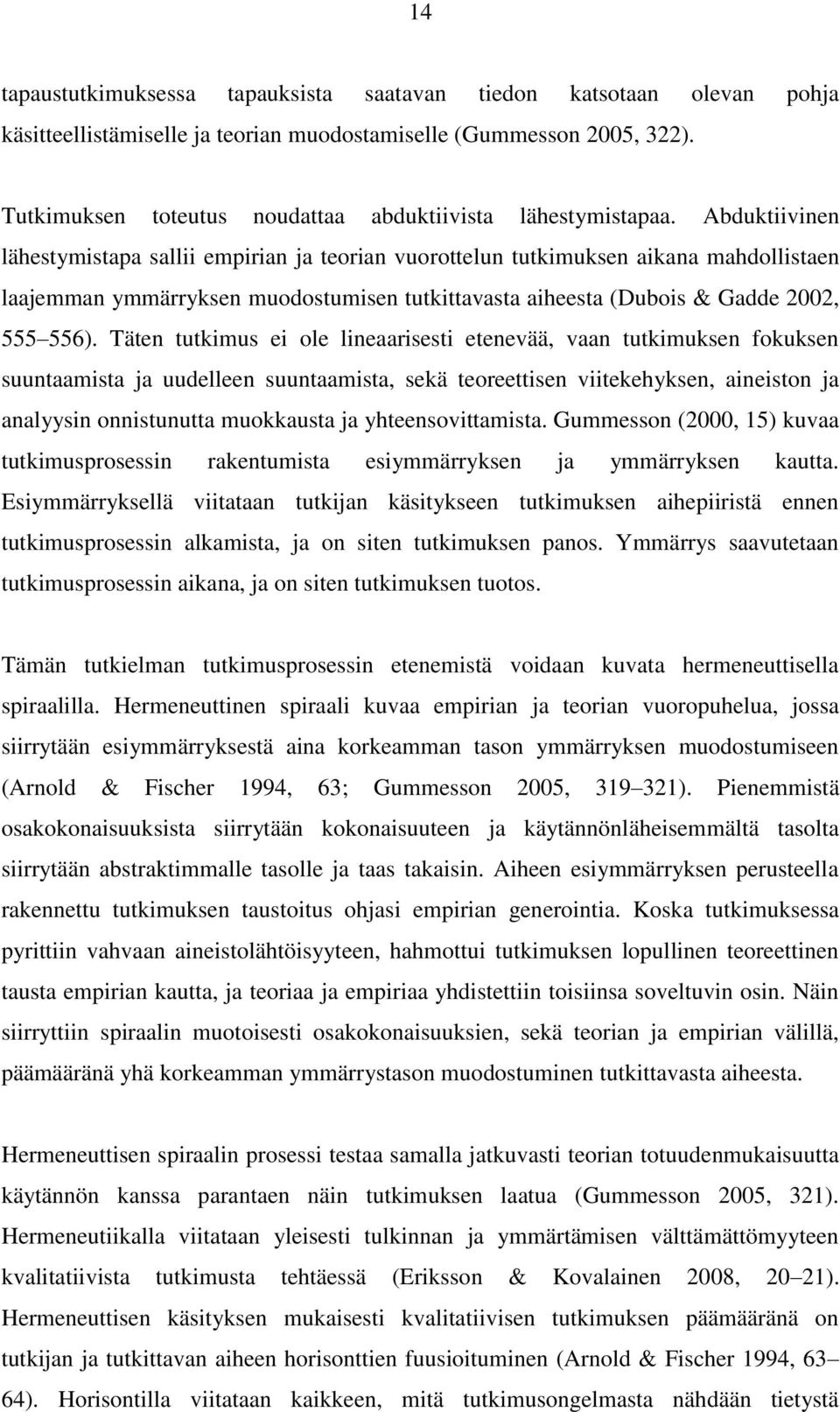 Abduktiivinen lähestymistapa sallii empirian ja teorian vuorottelun tutkimuksen aikana mahdollistaen laajemman ymmärryksen muodostumisen tutkittavasta aiheesta (Dubois & Gadde 2002, 555 556).