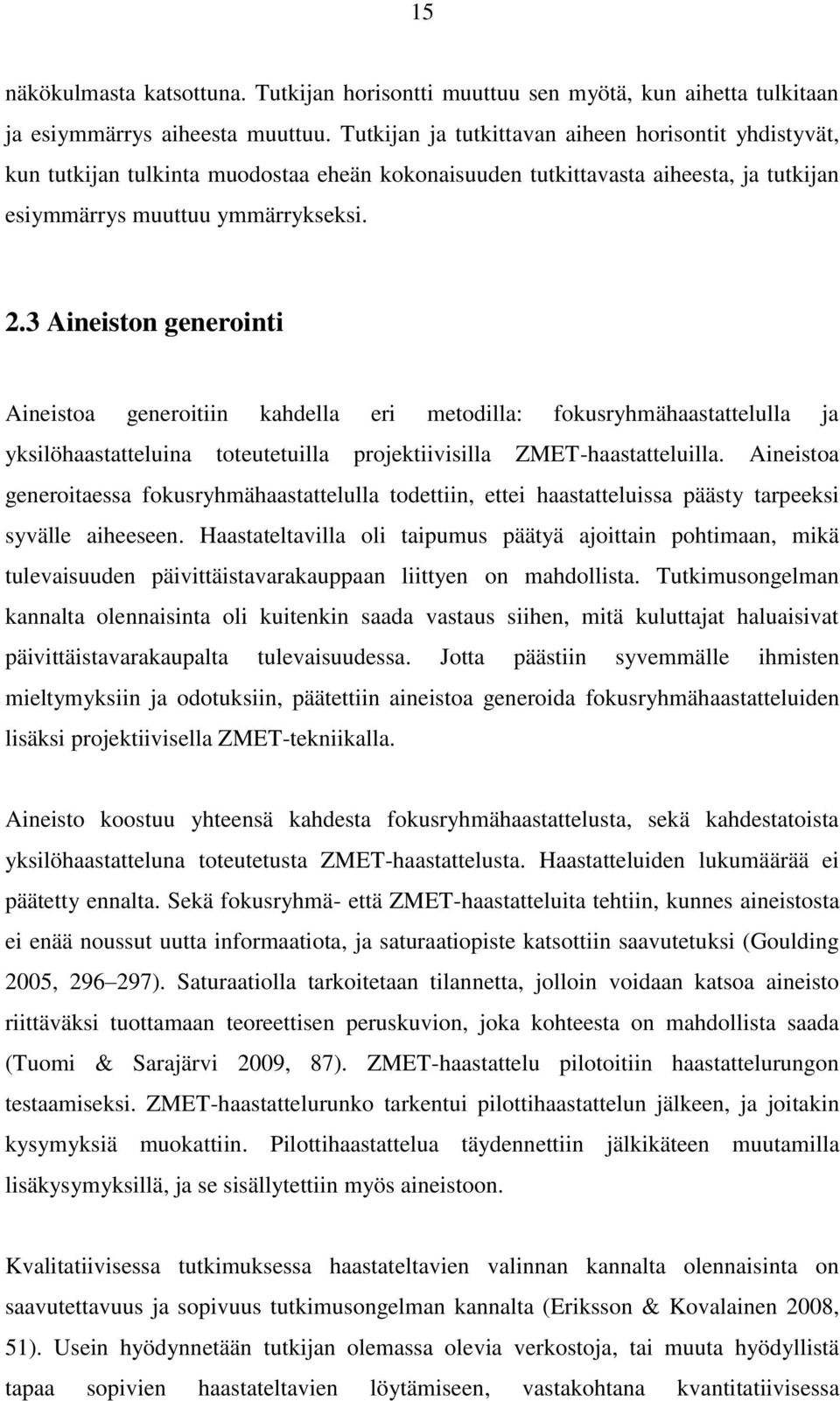 3 Aineiston generointi Aineistoa generoitiin kahdella eri metodilla: fokusryhmähaastattelulla ja yksilöhaastatteluina toteutetuilla projektiivisilla ZMET-haastatteluilla.