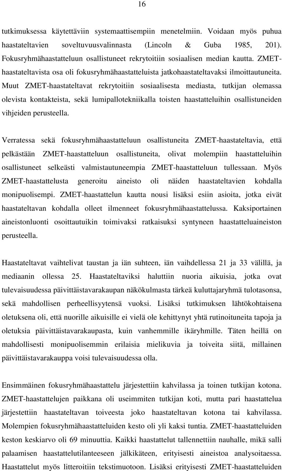 Muut ZMET-haastateltavat rekrytoitiin sosiaalisesta mediasta, tutkijan olemassa olevista kontakteista, sekä lumipallotekniikalla toisten haastatteluihin osallistuneiden vihjeiden perusteella.