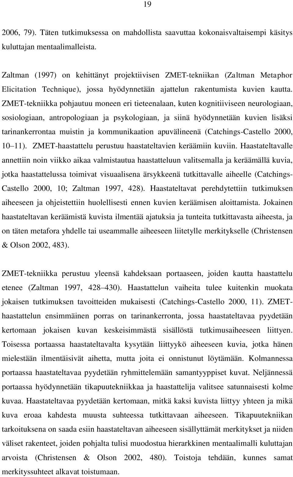 ZMET-tekniikka pohjautuu moneen eri tieteenalaan, kuten kognitiiviseen neurologiaan, sosiologiaan, antropologiaan ja psykologiaan, ja siinä hyödynnetään kuvien lisäksi tarinankerrontaa muistin ja