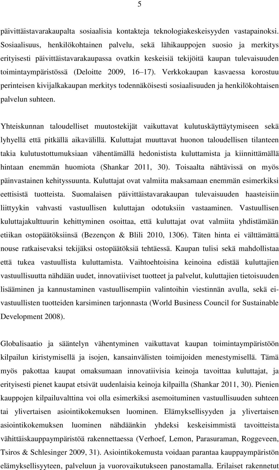 2009, 16 17). Verkkokaupan kasvaessa korostuu perinteisen kivijalkakaupan merkitys todennäköisesti sosiaalisuuden ja henkilökohtaisen palvelun suhteen.