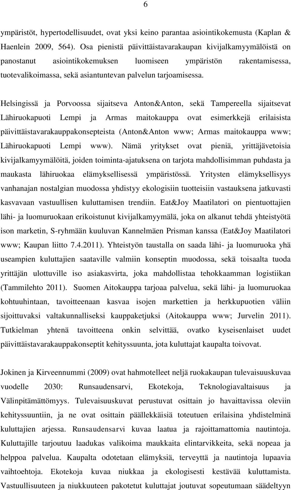 Helsingissä ja Porvoossa sijaitseva Anton&Anton, sekä Tampereella sijaitsevat Lähiruokapuoti Lempi ja Armas maitokauppa ovat esimerkkejä erilaisista päivittäistavarakauppakonsepteista (Anton&Anton