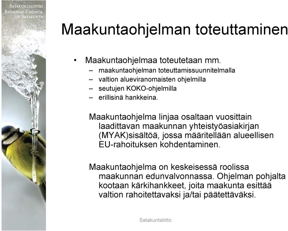 Maakuntaohjelma linjaa osaltaan vuosittain laadittavan maakunnan yhteistyöasiakirjan (MYAK)sisältöä, jossa määritellään alueellisen