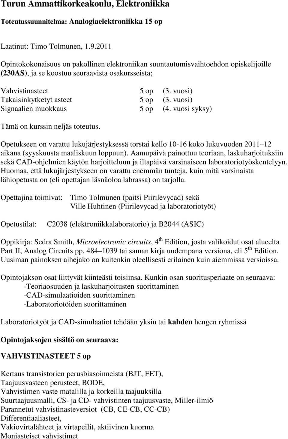 vuosi) Takaisinkytketyt asteet 5 op (3. vuosi) Signaalien muokkaus 5 op (4. vuosi syksy) Tämä on kurssin neljäs toteutus.