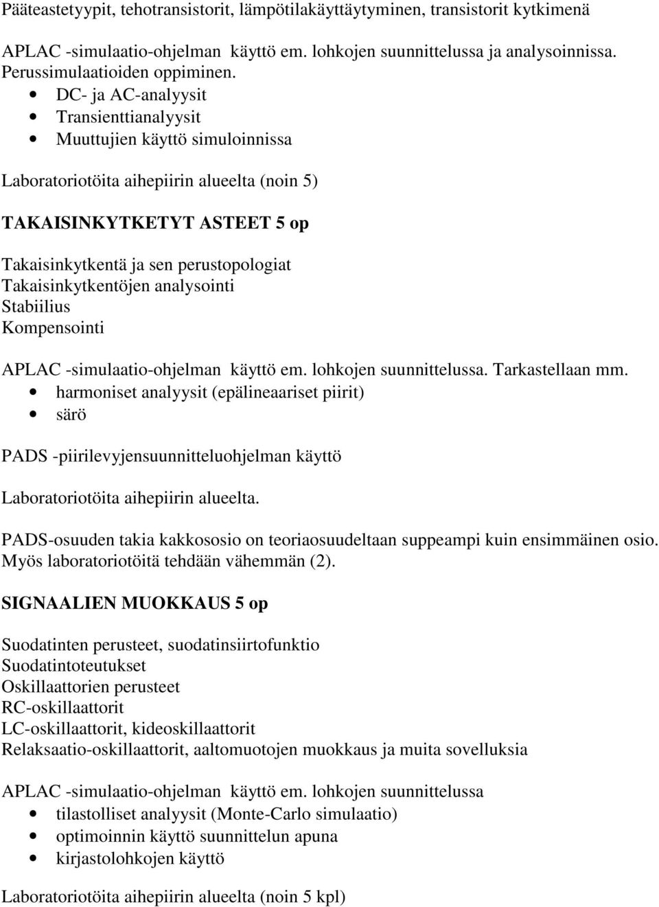 Takaisinkytkentöjen analysointi Stabiilius Kompensointi APLAC -simulaatio-ohjelman käyttö em. lohkojen suunnittelussa. Tarkastellaan mm.