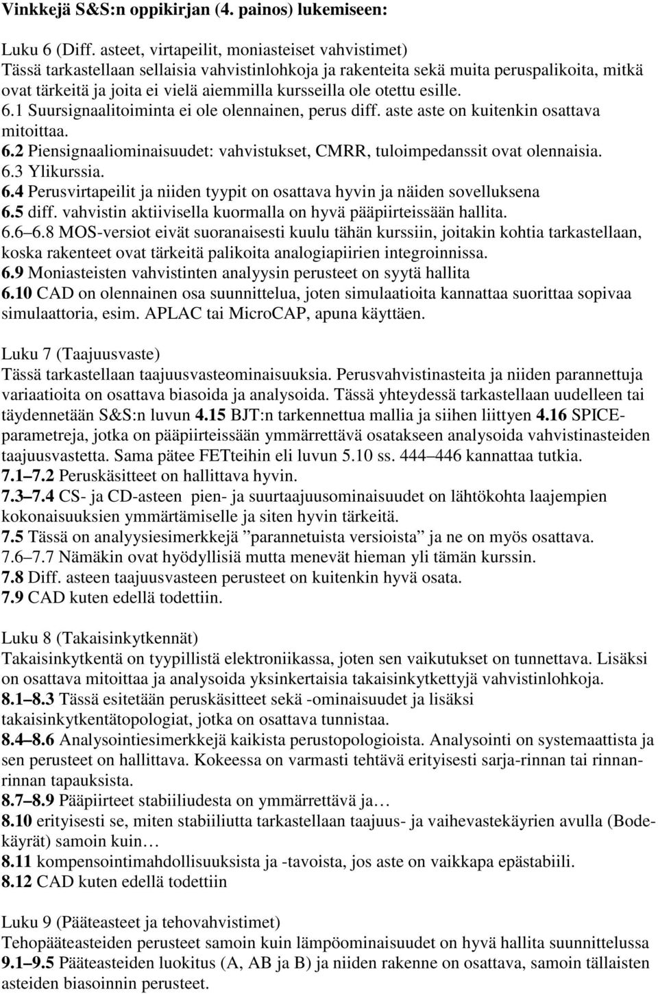 otettu esille. 6.1 Suursignaalitoiminta ei ole olennainen, perus diff. aste aste on kuitenkin osattava mitoittaa. 6.2 Piensignaaliominaisuudet: vahvistukset, CMRR, tuloimpedanssit ovat olennaisia. 6.3 Ylikurssia.