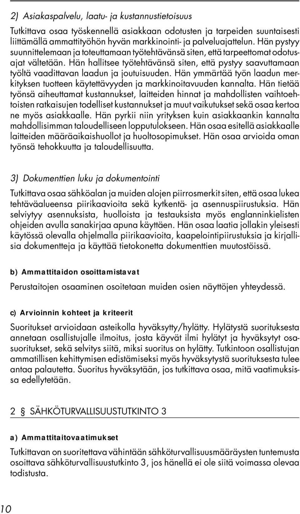 Hän hallitsee työtehtävänsä siten, että pystyy saavuttamaan työltä vaadittavan laadun ja joutuisuuden. Hän ymmärtää työn laadun merkityksen tuotteen käytettävyyden ja markkinoitavuuden kannalta.