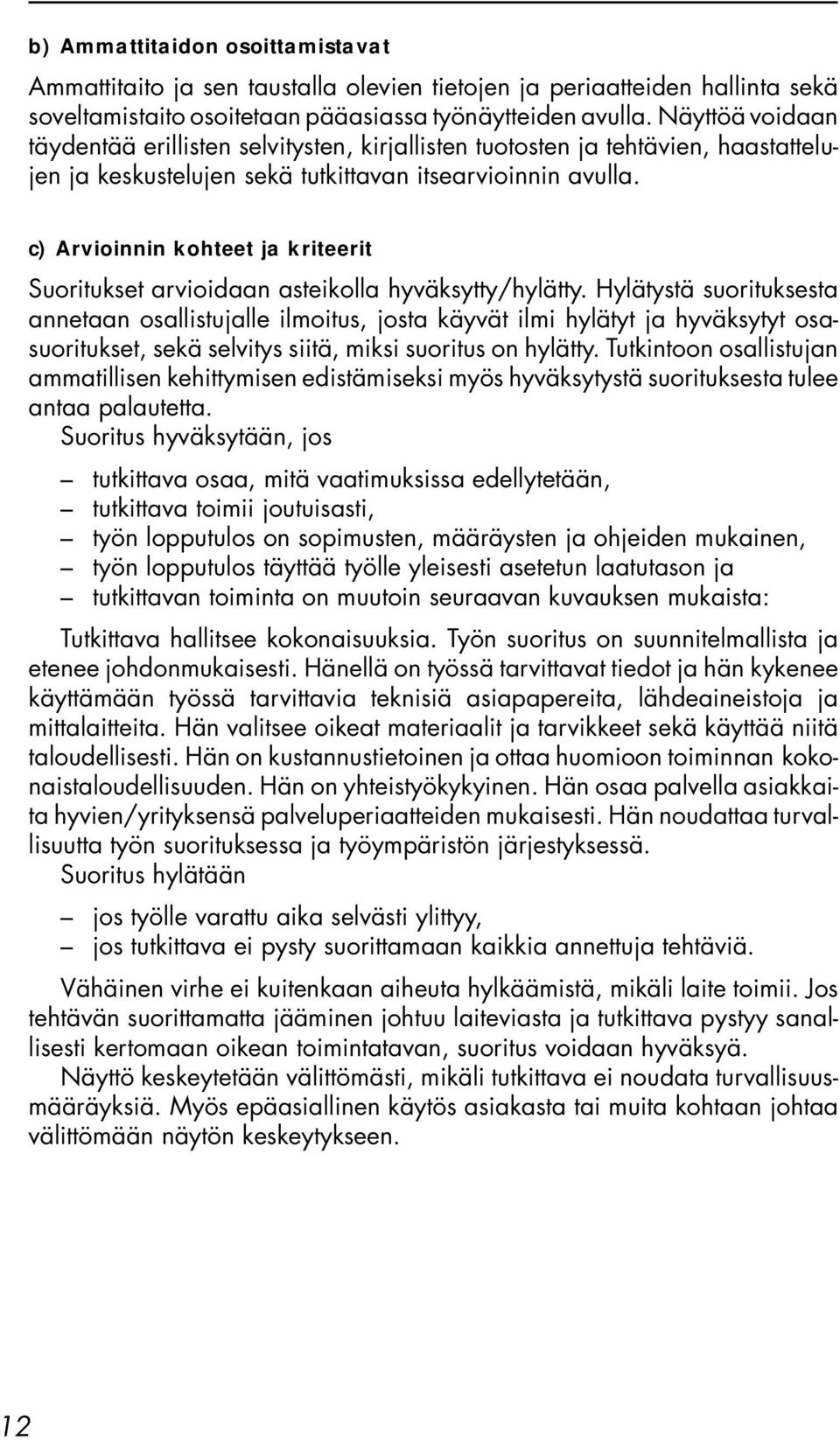 c) Arvioinnin kohteet ja kriteerit Suoritukset arvioidaan asteikolla hyväksytty/hylätty.