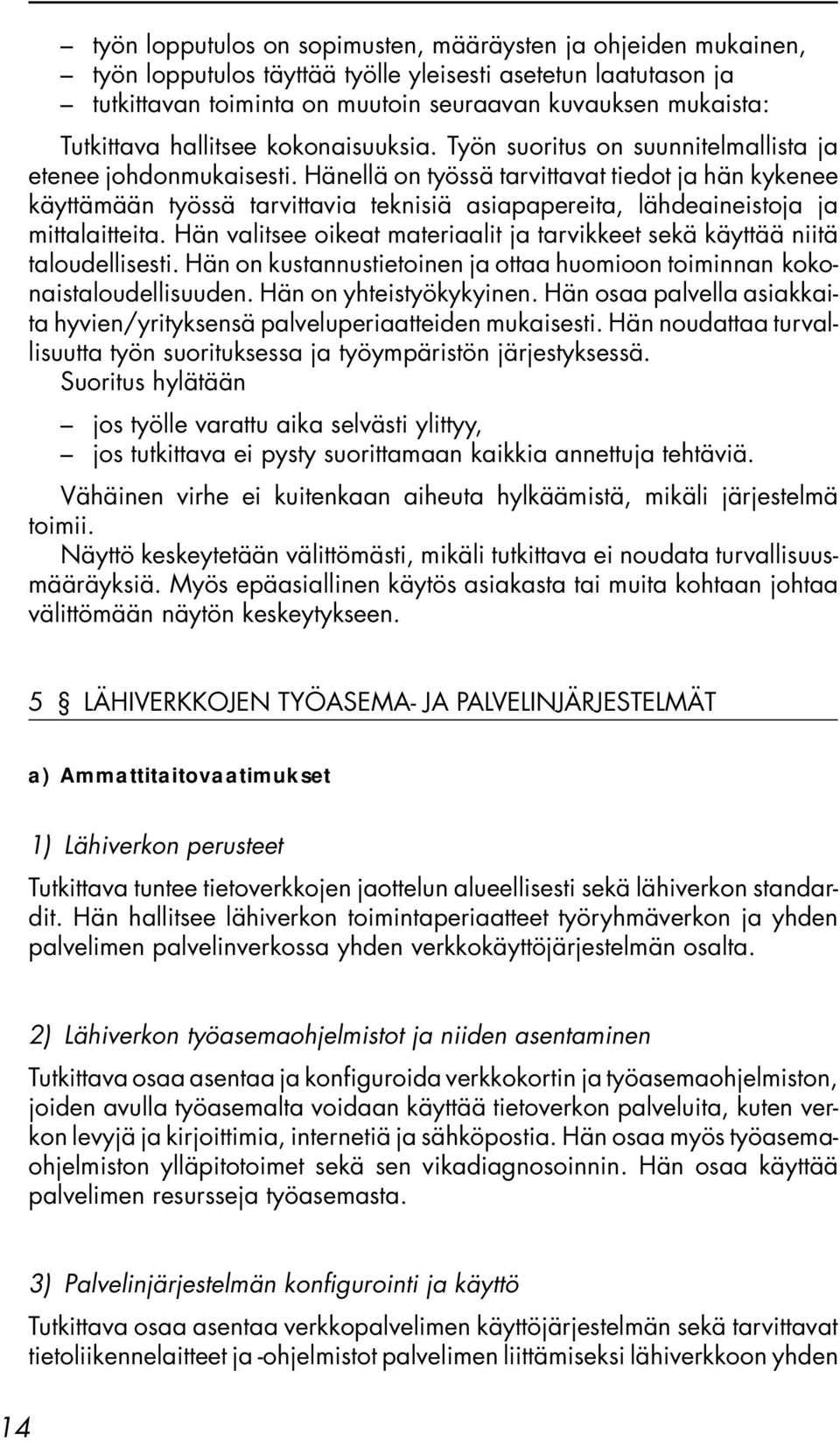 Hänellä on työssä tarvittavat tiedot ja hän kykenee käyttämään työssä tarvittavia teknisiä asiapapereita, lähdeaineistoja ja mittalaitteita.