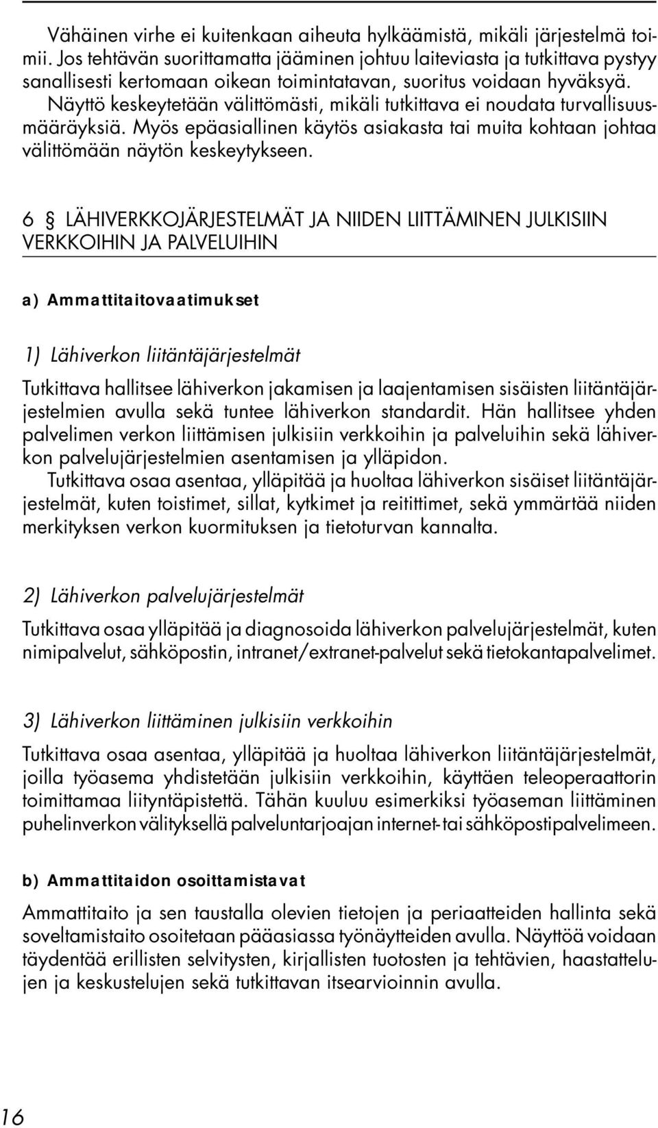 Näyttö keskeytetään välittömästi, mikäli tutkittava ei noudata turvallisuusmääräyksiä. Myös epäasiallinen käytös asiakasta tai muita kohtaan johtaa välittömään näytön keskeytykseen.