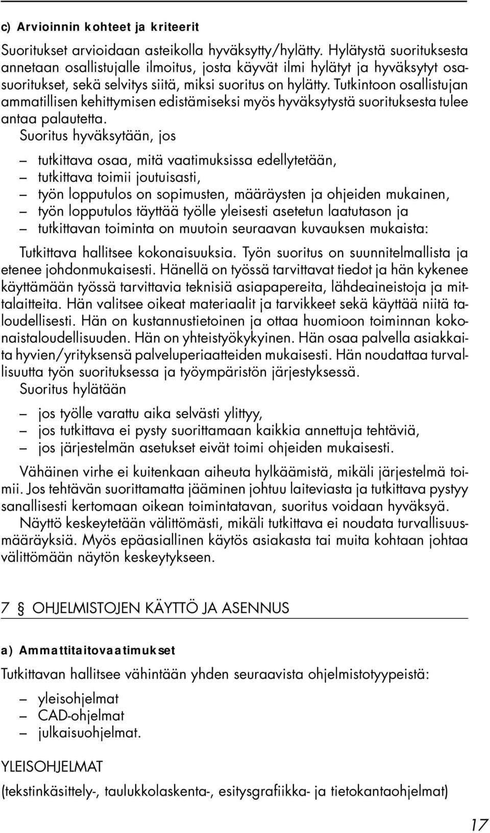 Tutkintoon osallistujan ammatillisen kehittymisen edistämiseksi myös hyväksytystä suorituksesta tulee antaa palautetta.