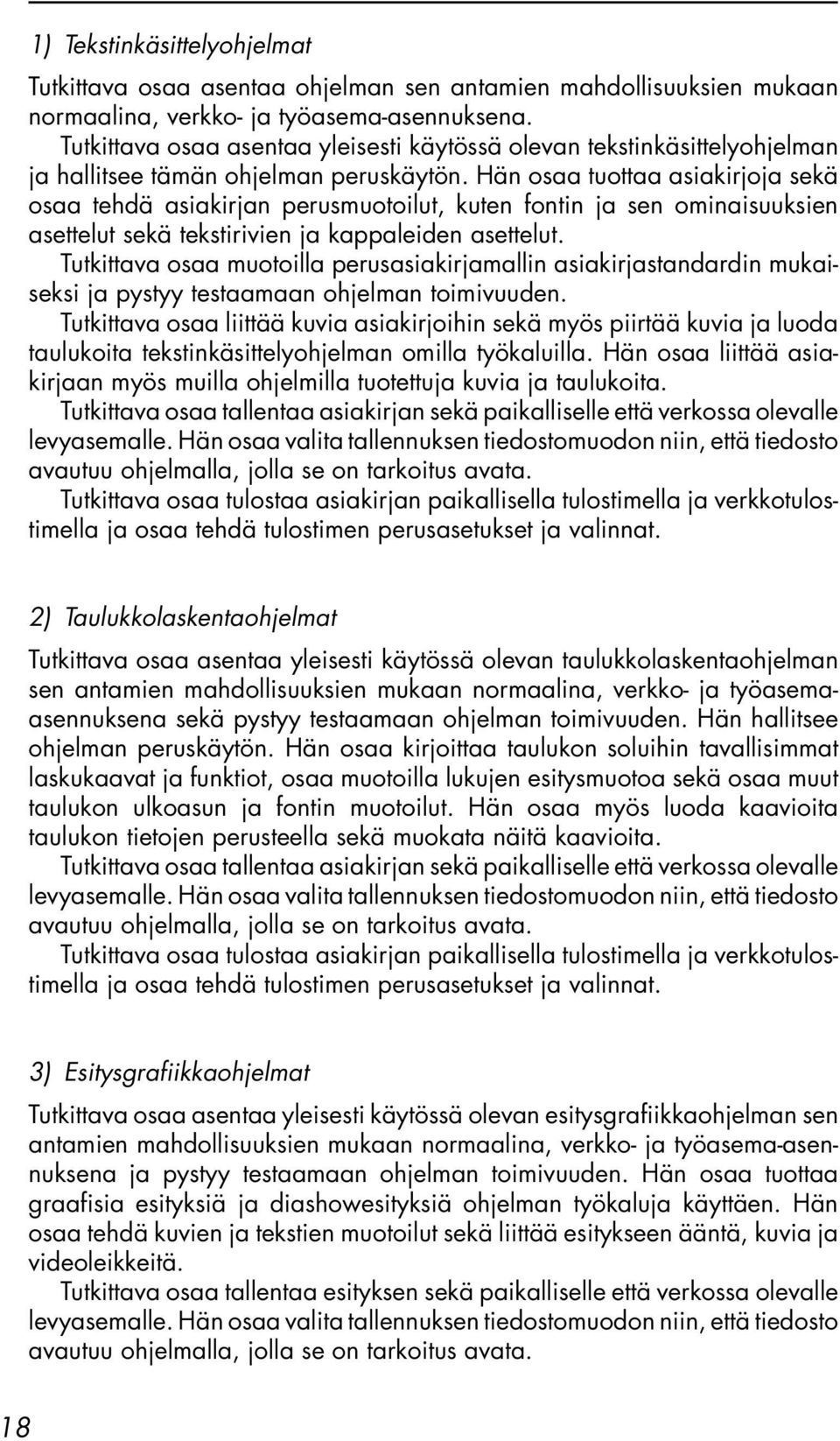 Hän osaa tuottaa asiakirjoja sekä osaa tehdä asiakirjan perusmuotoilut, kuten fontin ja sen ominaisuuksien asettelut sekä tekstirivien ja kappaleiden asettelut.