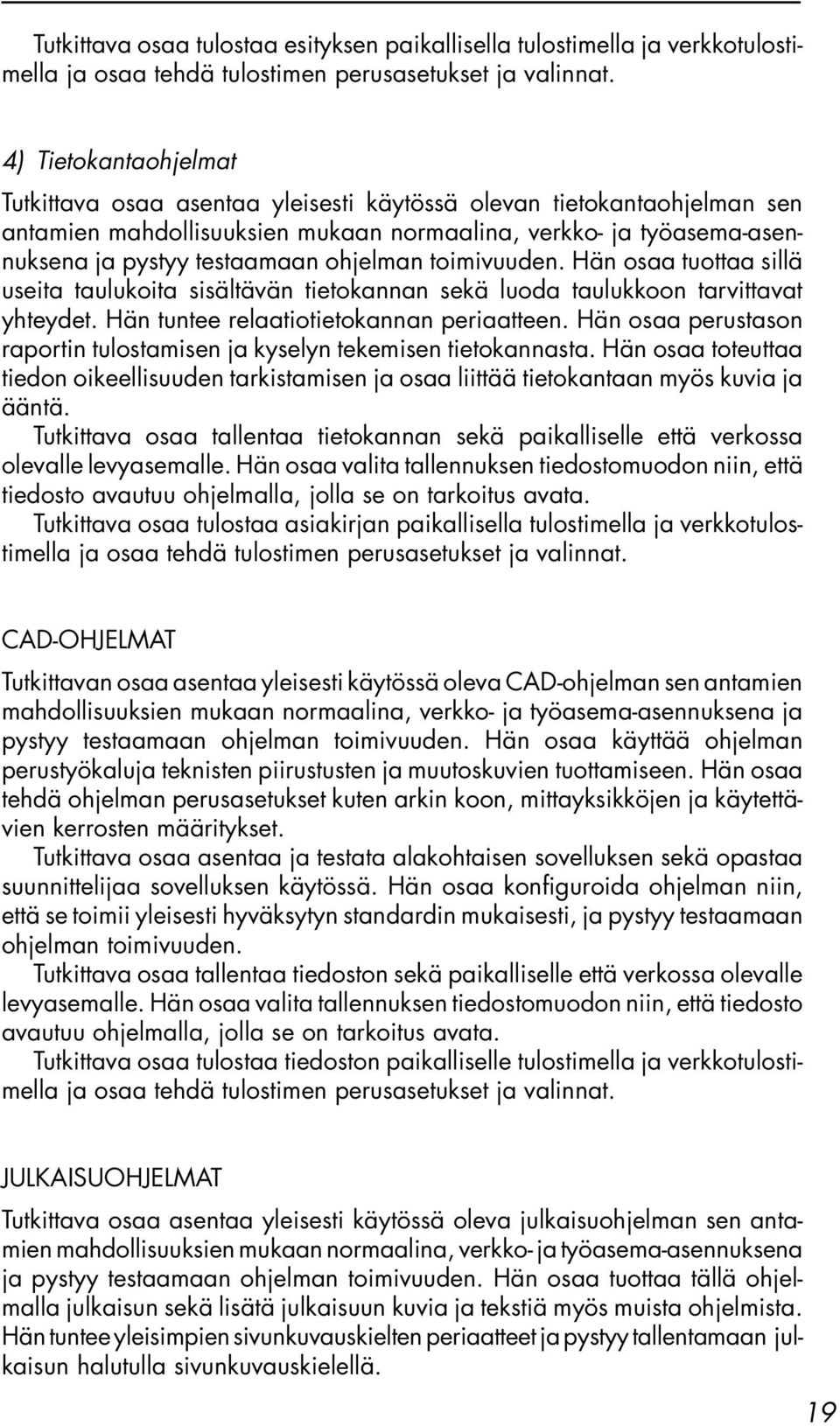 ohjelman toimivuuden. Hän osaa tuottaa sillä useita taulukoita sisältävän tietokannan sekä luoda taulukkoon tarvittavat yhteydet. Hän tuntee relaatiotietokannan periaatteen.