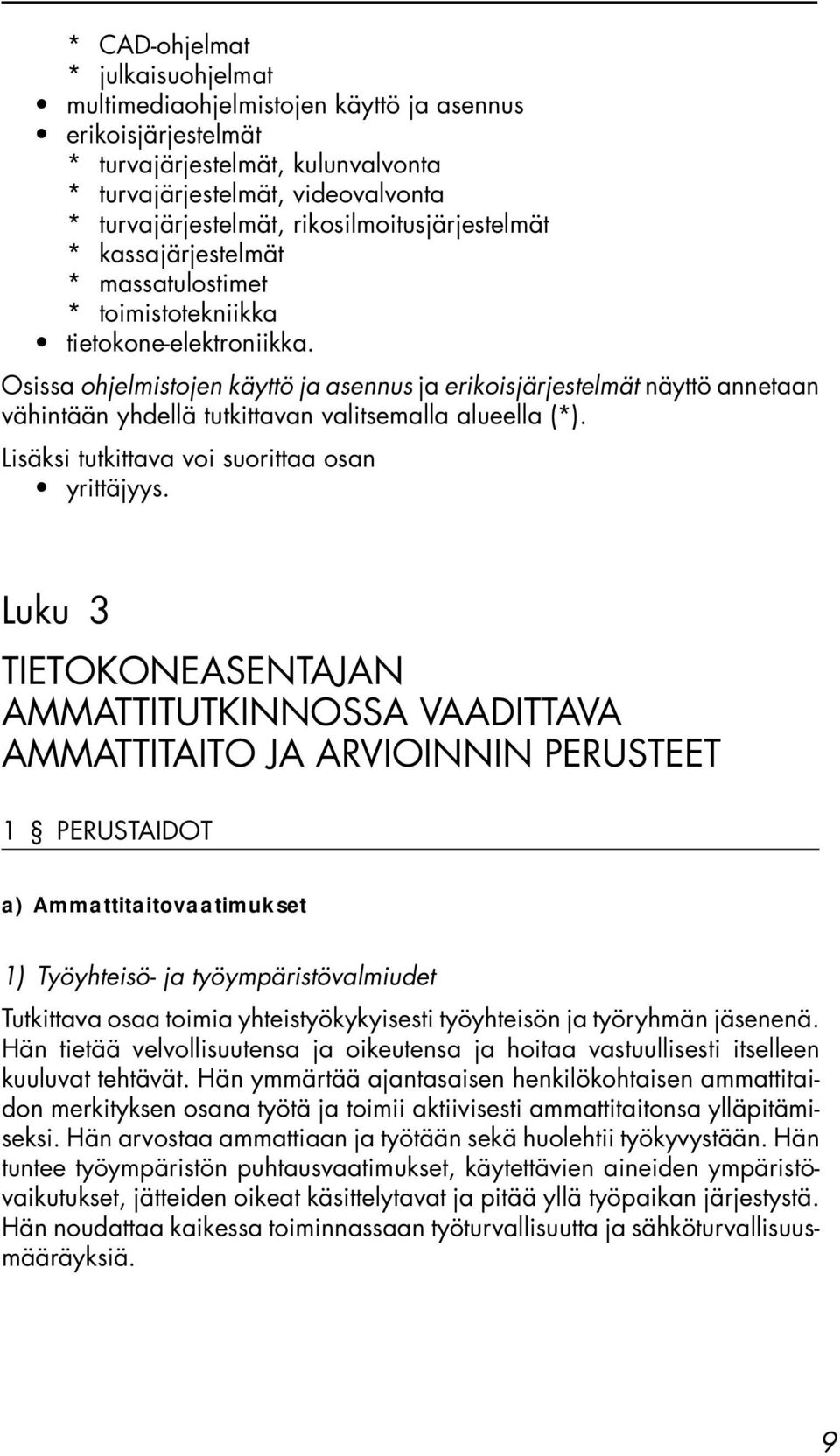 Osissa ohjelmistojen käyttö ja asennus ja erikoisjärjestelmät näyttö annetaan vähintään yhdellä tutkittavan valitsemalla alueella (*). Lisäksi tutkittava voi suorittaa osan yrittäjyys.