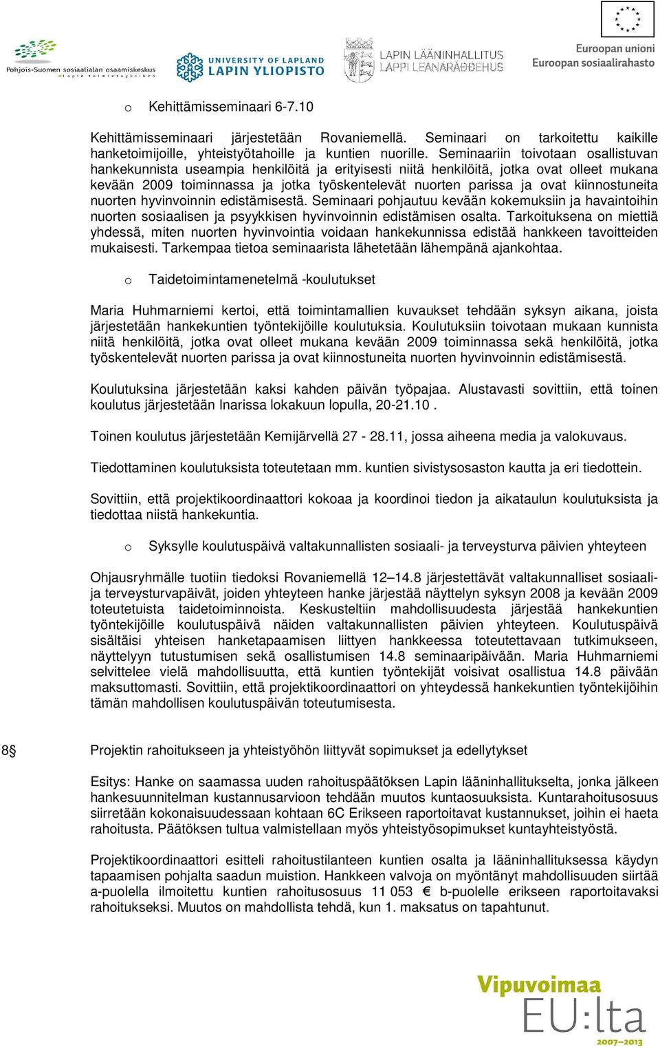 kiinnostuneita nuorten hyvinvoinnin edistämisestä. Seminaari pohjautuu kevään kokemuksiin ja havaintoihin nuorten sosiaalisen ja psyykkisen hyvinvoinnin edistämisen osalta.