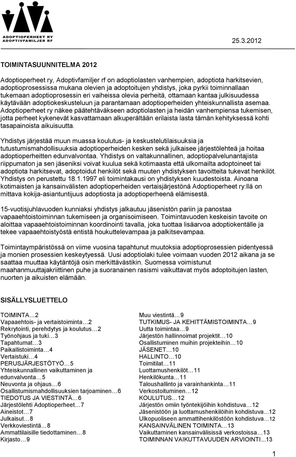 Adoptioperheet ry näkee päätehtäväkseen adoptiolasten ja heidän vanhempiensa tukemisen, jotta perheet kykenevät kasvattamaan alkuperältään erilaista lasta tämän kehityksessä kohti tasapainoista