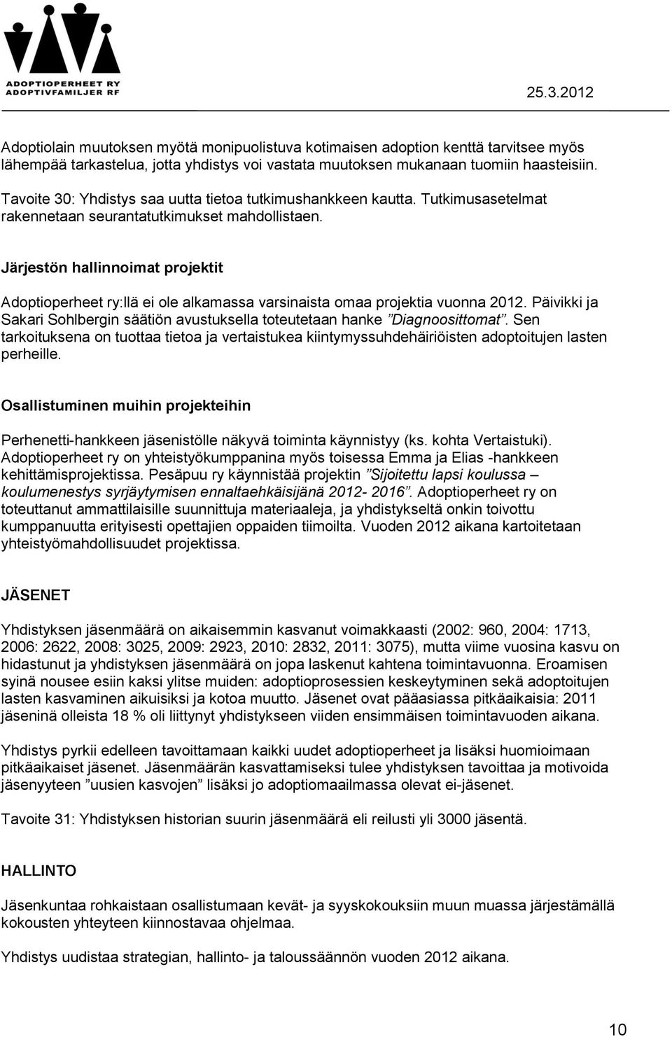 Järjestön hallinnoimat projektit Adoptioperheet ry:llä ei ole alkamassa varsinaista omaa projektia vuonna 2012. Päivikki ja Sakari Sohlbergin säätiön avustuksella toteutetaan hanke Diagnoosittomat.