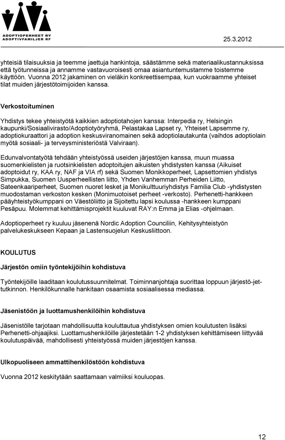 Verkostoituminen Yhdistys tekee yhteistyötä kaikkien adoptiotahojen kanssa: Interpedia ry, Helsingin kaupunki/sosiaalivirasto/adoptiotyöryhmä, Pelastakaa Lapset ry, Yhteiset Lapsemme ry,