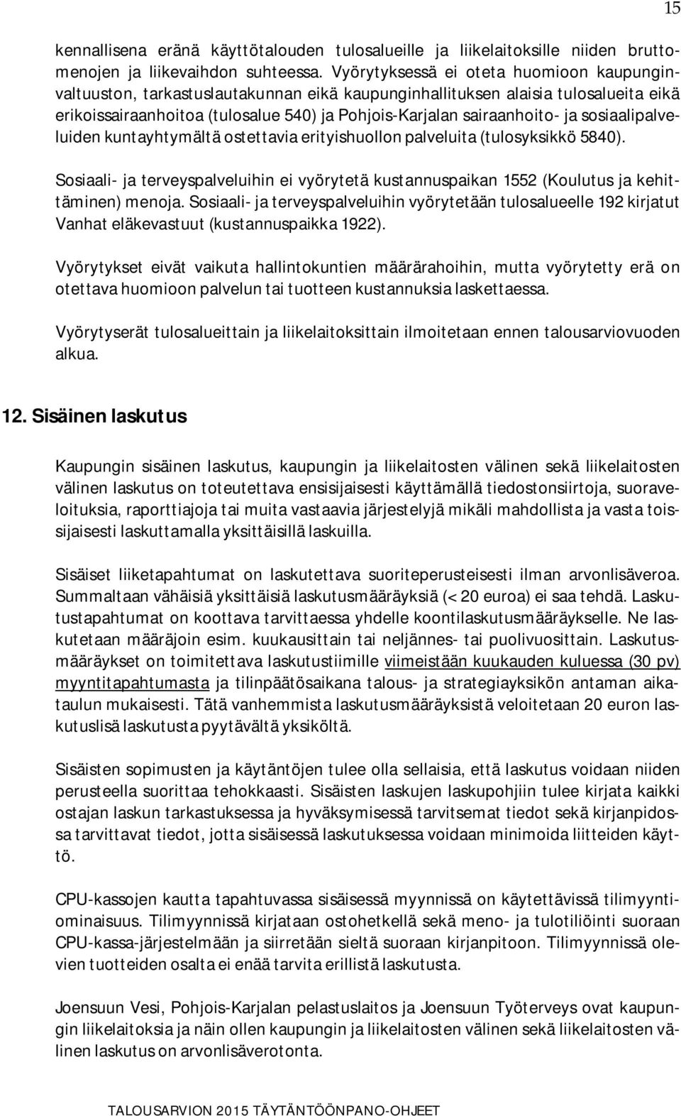 sosiaalipalveluiden kuntayhtymältä ostettavia erityishuollon palveluita (tulosyksikkö 5840). Sosiaali- ja terveyspalveluihin ei vyörytetä kustannuspaikan 1552 (Koulutus ja kehittäminen) menoja.