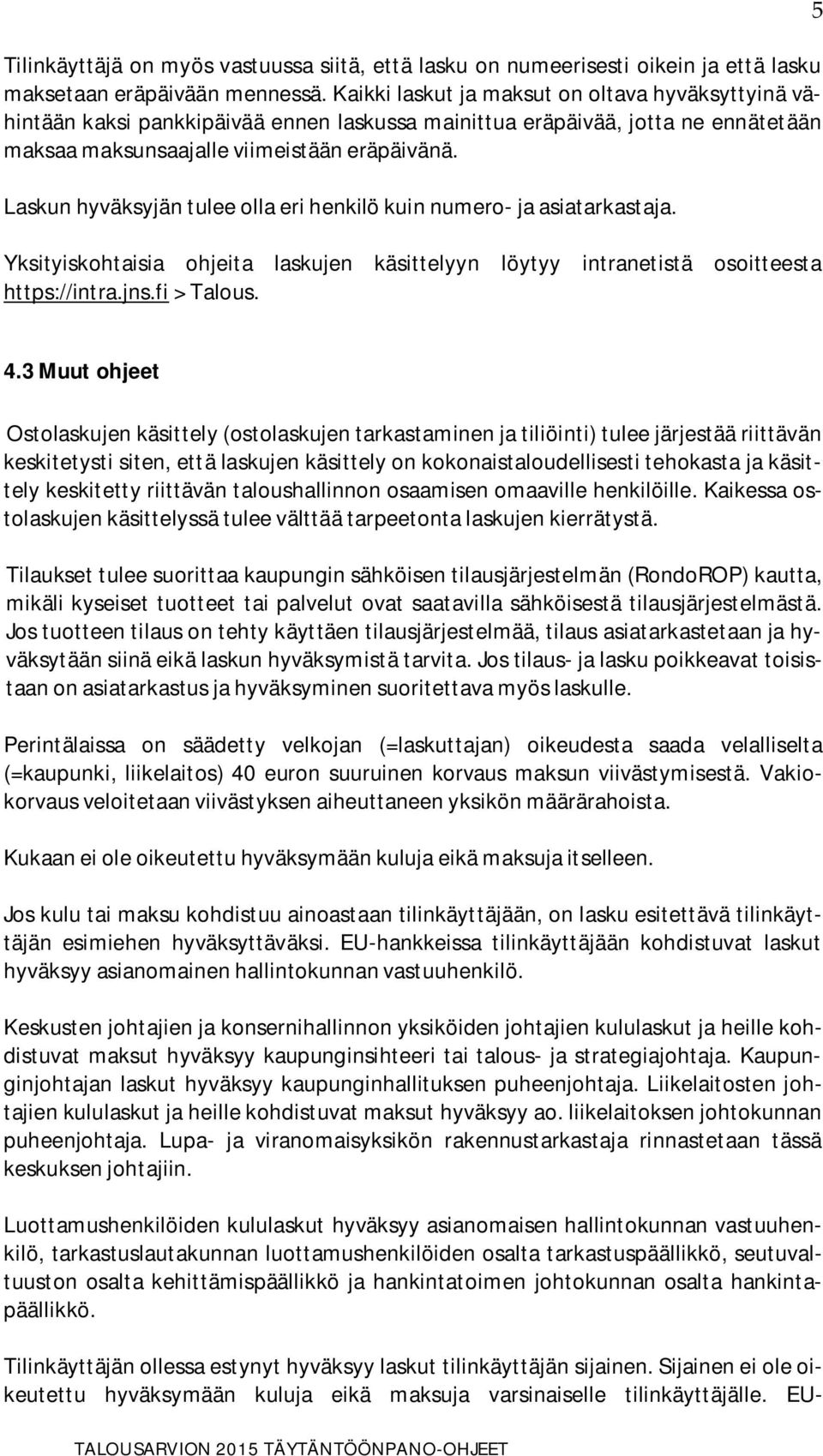 Laskun hyväksyjän tulee olla eri henkilö kuin numero- ja asiatarkastaja. Yksityiskohtaisia ohjeita laskujen käsittelyyn löytyy intranetistä osoitteesta https://intra.jns.fi > Talous. 5 4.