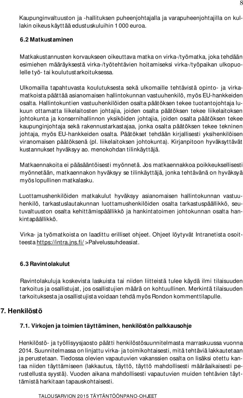 koulutustarkoituksessa. Ulkomailla tapahtuvasta koulutuksesta sekä ulkomaille tehtävistä opinto- ja virkamatkoista päättää asianomaisen hallintokunnan vastuuhenkilö, myös EU-hankkeiden osalta.