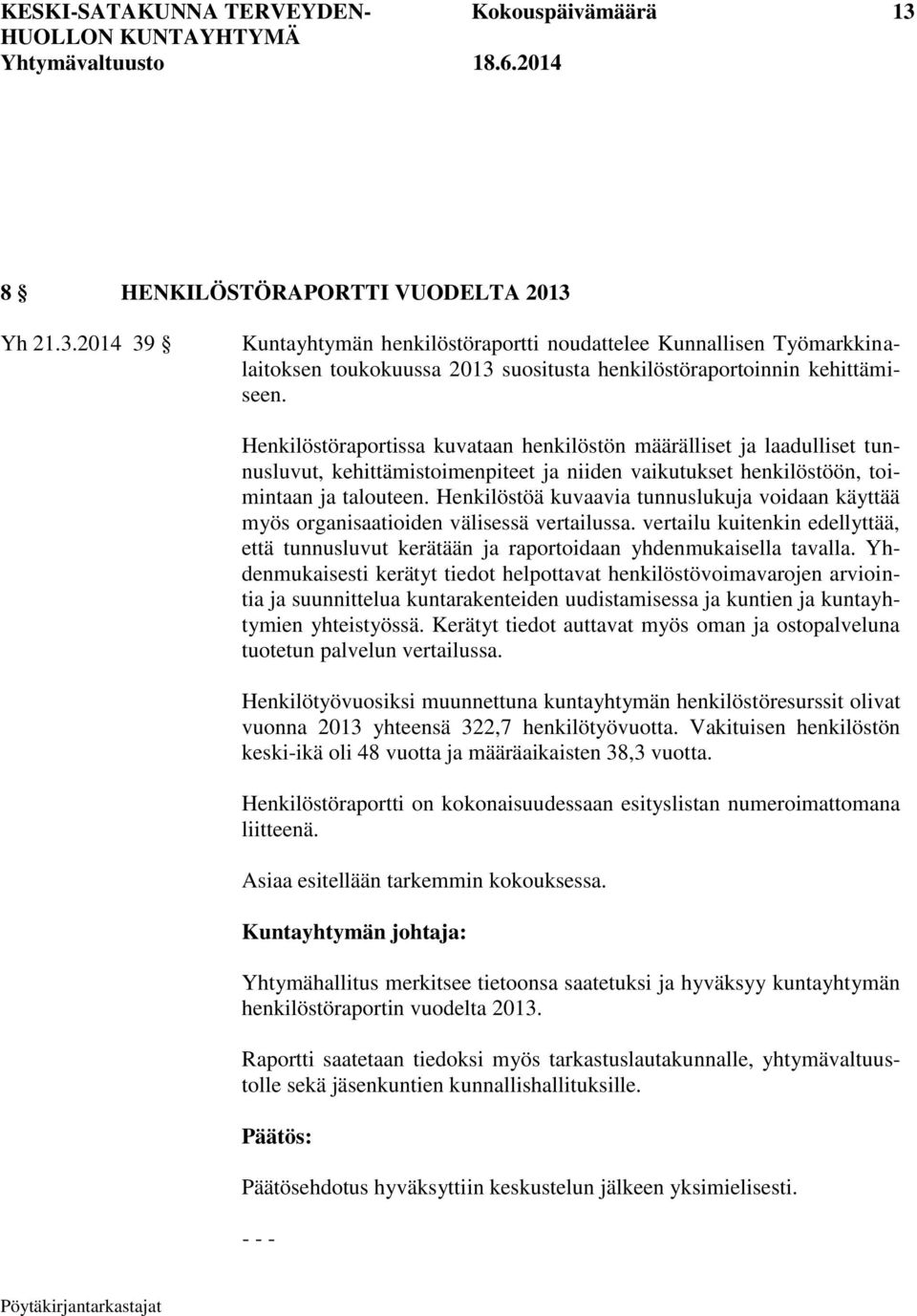 Henkilöstöä kuvaavia tunnuslukuja voidaan käyttää myös organisaatioiden välisessä vertailussa. vertailu kuitenkin edellyttää, että tunnusluvut kerätään ja raportoidaan yhdenmukaisella tavalla.