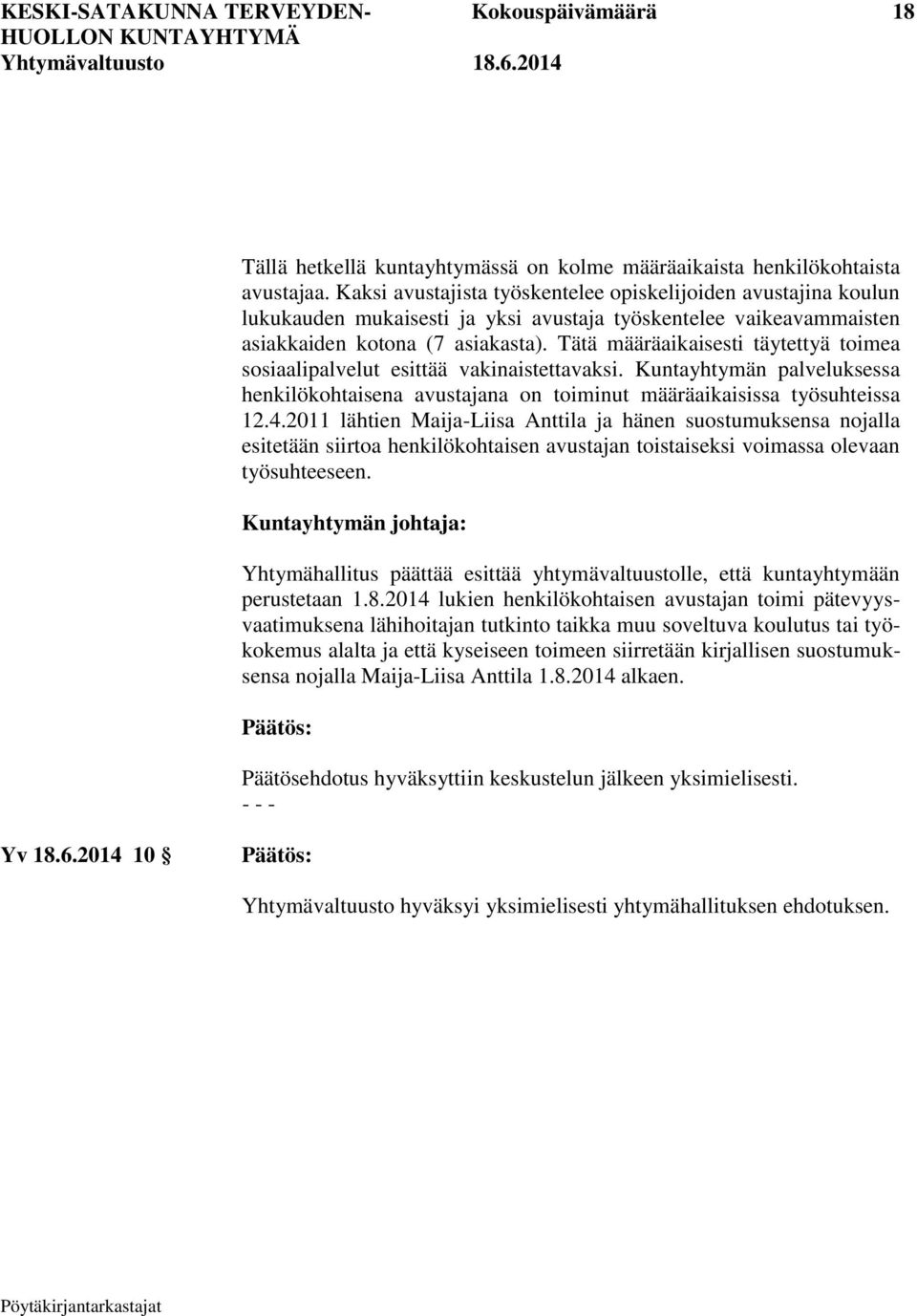 Tätä määräaikaisesti täytettyä toimea sosiaalipalvelut esittää vakinaistettavaksi. Kuntayhtymän palveluksessa henkilökohtaisena avustajana on toiminut määräaikaisissa työsuhteissa 12.4.