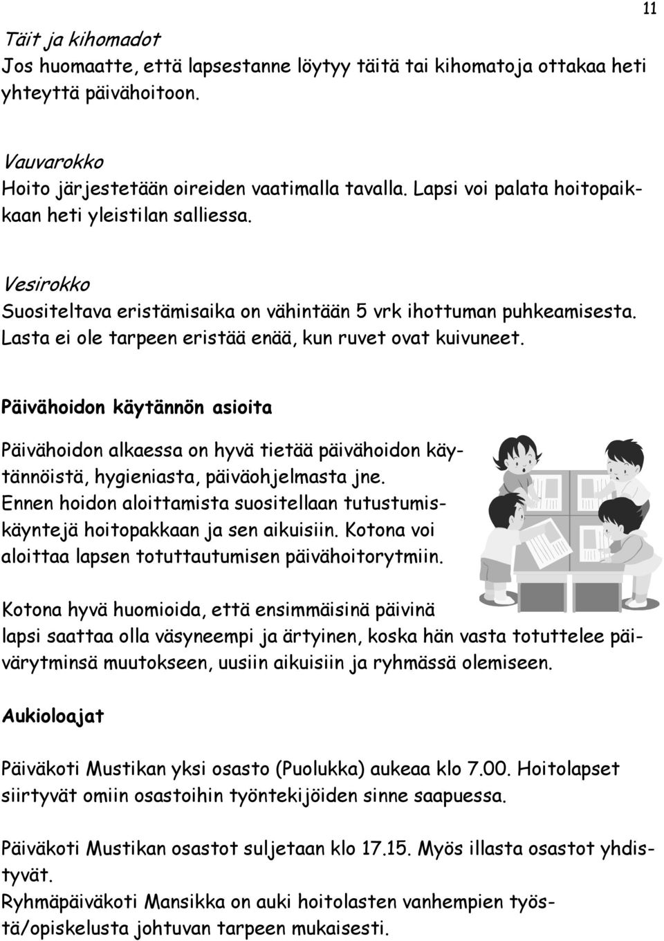 Päivähoidon käytännön asioita Päivähoidon alkaessa on hyvä tietää päivähoidon käytännöistä, hygieniasta, päiväohjelmasta jne.
