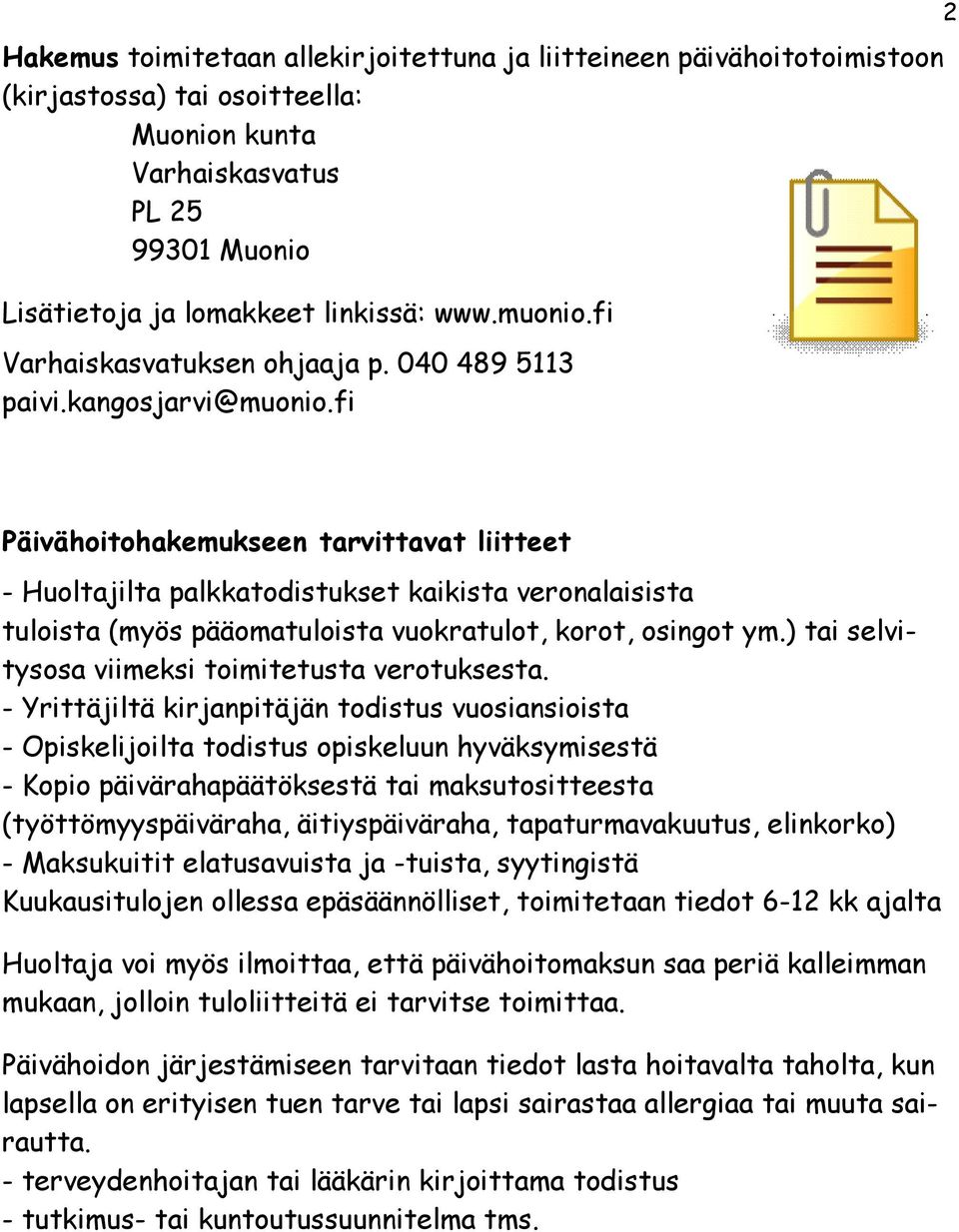 fi 2 Päivähoitohakemukseen tarvittavat liitteet - Huoltajilta palkkatodistukset kaikista veronalaisista tuloista (myös pääomatuloista vuokratulot, korot, osingot ym.