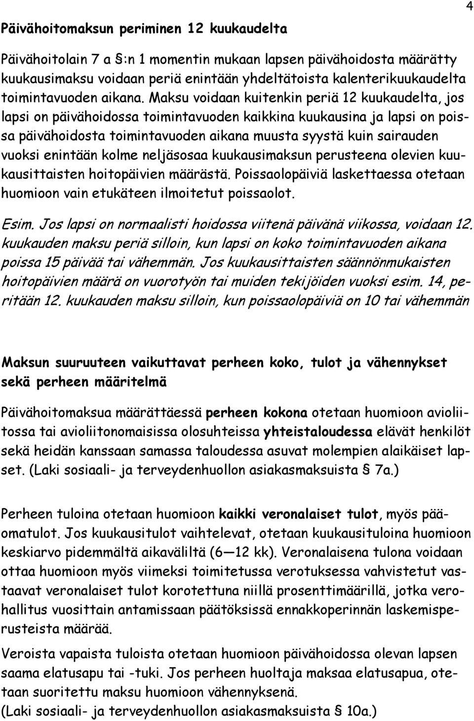 Maksu voidaan kuitenkin periä 12 kuukaudelta, jos lapsi on päivähoidossa toimintavuoden kaikkina kuukausina ja lapsi on poissa päivähoidosta toimintavuoden aikana muusta syystä kuin sairauden vuoksi