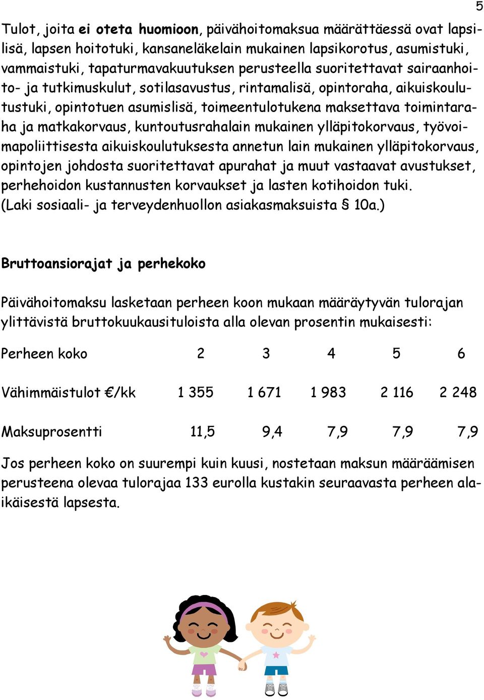 kuntoutusrahalain mukainen ylläpitokorvaus, työvoimapoliittisesta aikuiskoulutuksesta annetun lain mukainen ylläpitokorvaus, opintojen johdosta suoritettavat apurahat ja muut vastaavat avustukset,