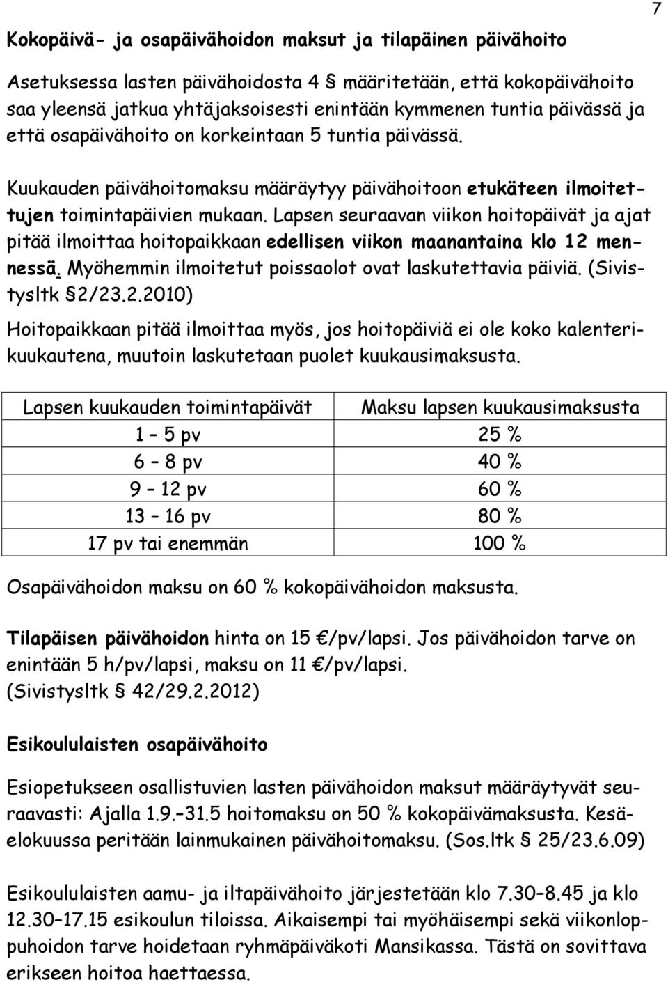 Lapsen seuraavan viikon hoitopäivät ja ajat pitää ilmoittaa hoitopaikkaan edellisen viikon maanantaina klo 12 