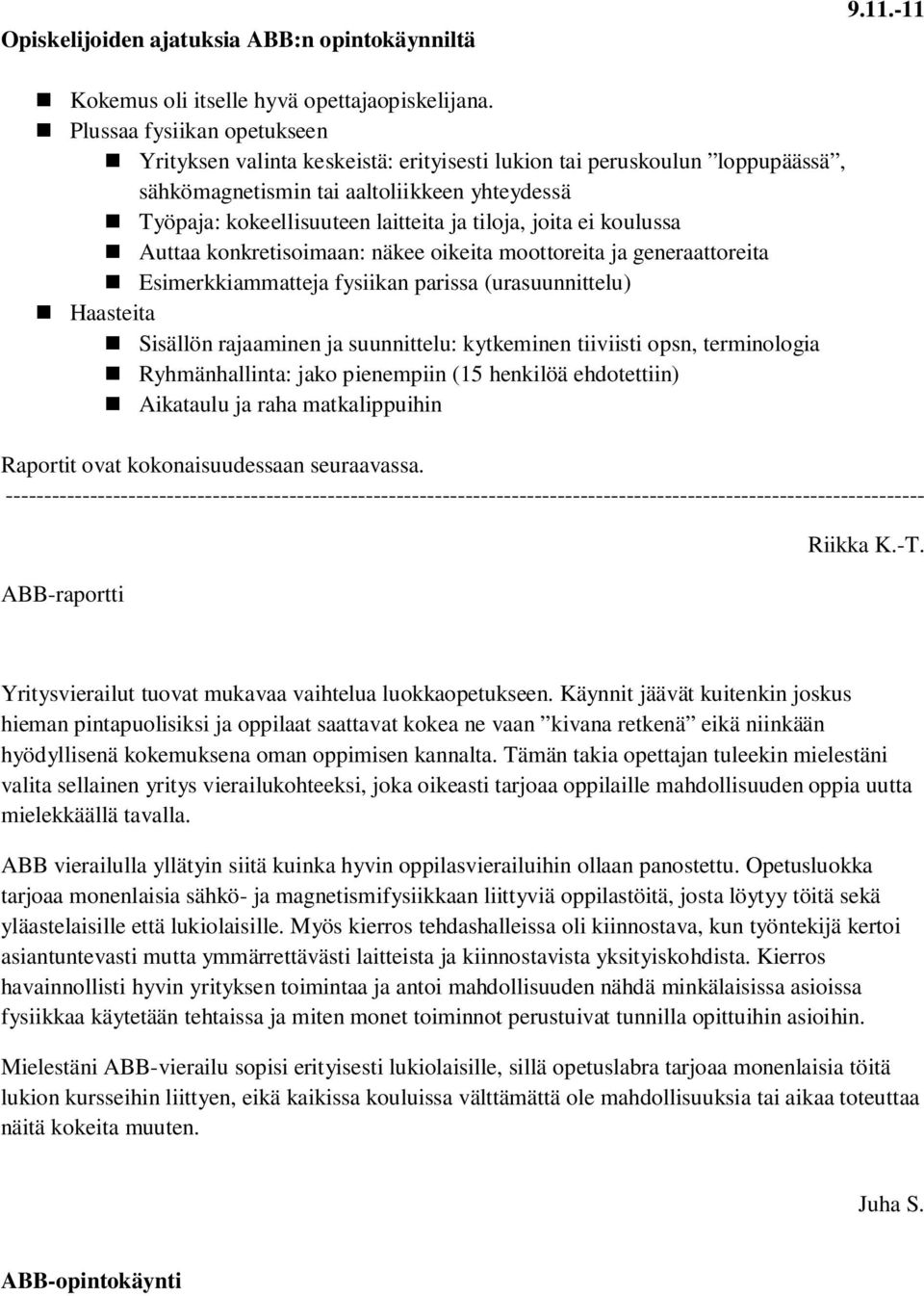 joita ei koulussa Auttaa konkretisoimaan: näkee oikeita moottoreita ja generaattoreita Esimerkkiammatteja fysiikan parissa (urasuunnittelu) Haasteita Sisällön rajaaminen ja suunnittelu: kytkeminen