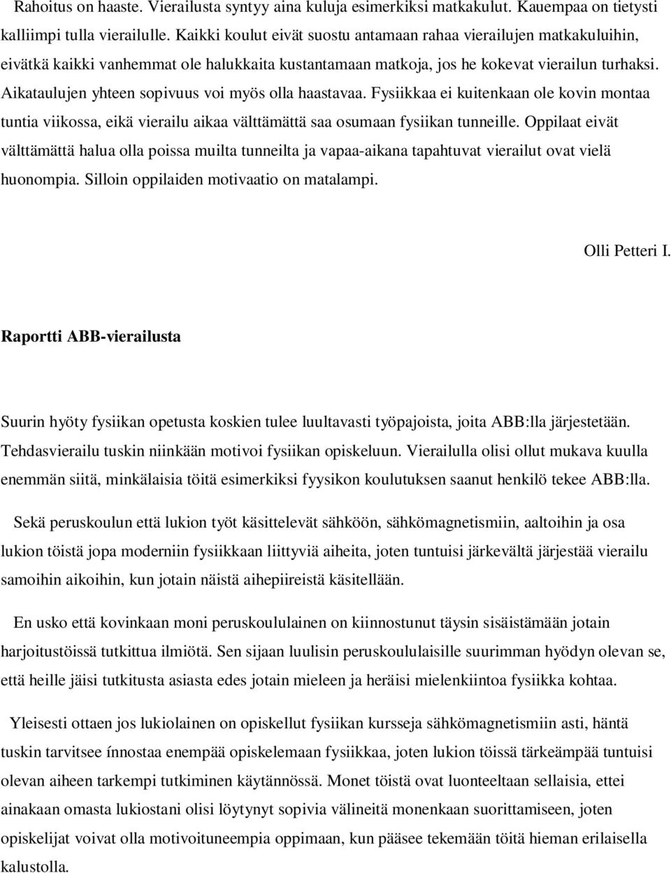 Aikataulujen yhteen sopivuus voi myös olla haastavaa. Fysiikkaa ei kuitenkaan ole kovin montaa tuntia viikossa, eikä vierailu aikaa välttämättä saa osumaan fysiikan tunneille.