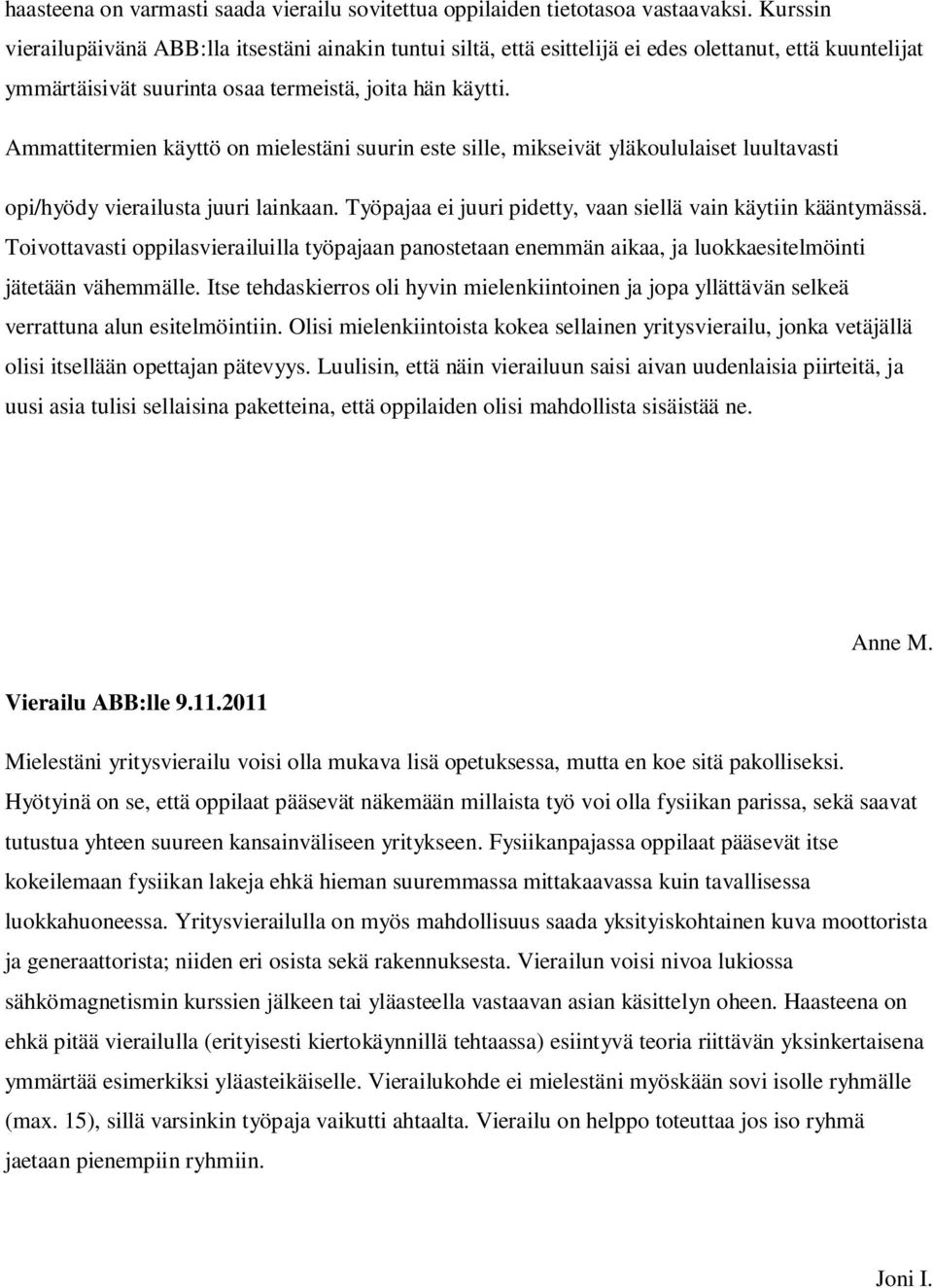 Ammattitermien käyttö on mielestäni suurin este sille, mikseivät yläkoululaiset luultavasti opi/hyödy vierailusta juuri lainkaan. Työpajaa ei juuri pidetty, vaan siellä vain käytiin kääntymässä.