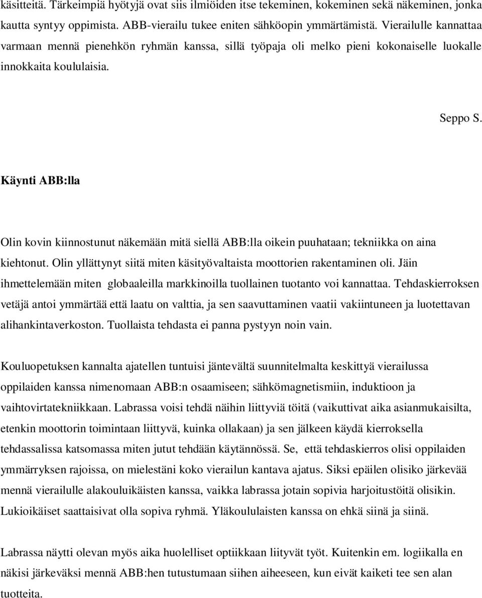 Käynti ABB:lla Olin kovin kiinnostunut näkemään mitä siellä ABB:lla oikein puuhataan; tekniikka on aina kiehtonut. Olin yllättynyt siitä miten käsityövaltaista moottorien rakentaminen oli.